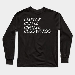 I Run On Coffee, Chaos And Cuss Words Long Sleeve T-Shirt